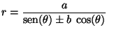 $r = \displaystyle \frac{a}{\mbox{sen}(\theta)
\pm b\; \cos(\theta)} \;\;$