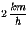 $2\, \displaystyle \frac{km}{h}$