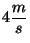 $4 \displaystyle \frac{m}{s}$