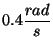 $0.4 \displaystyle \frac{rad}{s}$