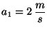 $a_1 = 2\, \displaystyle \frac{m}{s}$