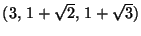 $(3,\,1+\sqrt{2},\,1+\sqrt{3})$