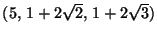 $(5,\,1+2\sqrt{2},\,1+2\sqrt{3})$