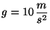 $g = 10\, \displaystyle \frac{m}{s^2}$