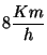 $8 \displaystyle \frac{Km}{h}$