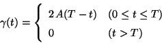 \begin{displaymath}
\gamma(t) = \left\{
\begin{array}{ll}
2 \, A (T - t) & (0 \leq t \leq T)\\
0 & (t > T)
\end{array}
\right.
\end{displaymath}