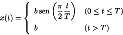 \begin{displaymath}
x(t) = \left\{
\begin{array}{ll}
b\, \mbox{sen} \left( \d...
...
& (0 \leq t \leq T)\\
b & (t > T)
\end{array}
\right.
\end{displaymath}
