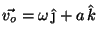 $\vec{v_o} = \omega\, \hat{\mbox{\j}} + a\, \hat{k}$