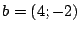 $b = (4;-2)$