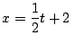 $x = \displaystyle\frac{1}{2} t + 2 \;\;\;$