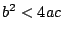 $b^2 < 4 a c$