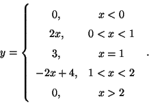\begin{displaymath}
y = \left\{
\begin{array}{cc}
0, & x<0 \\
2x, & 0<x<1 \\
-2x + 4, & 1<x<2 \\
0, & x>2
\end{array} \right. \;.
\end{displaymath}