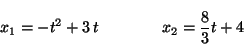 \begin{displaymath}x_1 = - t^2 + 3\, t \qquad \qquad
x_2 = \displaystyle \frac{8}{3}t + 4 \end{displaymath}