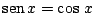 $\mbox{sen}\,x = \cos\,x$