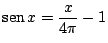 $\mbox{sen}\, x = \displaystyle \frac{x}{4 \pi} - 1$