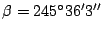 $\beta = 245^{\circ} 36^{\prime} 3^{\prime \prime}$