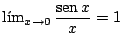$\lim_{x \rightarrow 0} \displaystyle \frac{\mbox{sen}\, x}{x} = 1$