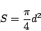 \begin{displaymath}
S = \displaystyle \frac{\pi}{4} d^2
\end{displaymath}