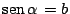 $\mbox{sen}\,\alpha \,= b$