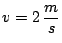 $v=2\, \displaystyle \frac{m}{s}$