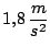 $1.8\, \displaystyle \frac{m}{s^2}$