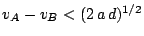 $v_A - v_B < (2\,a\,d)^{1/2}$