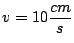 $v = 10 \displaystyle \frac{cm}{s}$