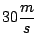 $30 \displaystyle \frac{m}{s}$