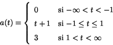 \begin{displaymath}
a(t) = \left\{ \begin{array}{ll}
0 & \mbox{si $ - \infty ...
...\
3 & \mbox{si $ 1 < t < \infty $}
\end{array}
\right.
\end{displaymath}