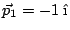 $\vec{p}_1 =-1 \;\hat{\mbox{\i}}$