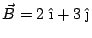 $\vec{B} = 2\;\hat{\mbox{\i}} + 3\;\hat{\mbox{\j}}$