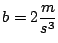 $b = 2 \displaystyle \frac{m}{s^3}$
