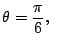 $\theta = \displaystyle \frac{\pi}{6}, \;\;$