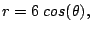 $r = 6\;cos(\theta), \;\;$