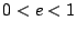 $0 < e <1$