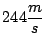 $244 \displaystyle \frac{m}{s}$