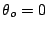 $\theta_o = 0$