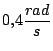 $0.4 \displaystyle \frac{rad}{s}$