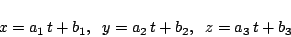\begin{displaymath}x = a_1 \, t + b_1 ,\;\;
y = a_2 \, t + b_2 ,\;\;
z = a_3 \, t + b_3 \end{displaymath}