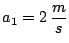 $a_1 = 2\, \displaystyle \frac{m}{s}$