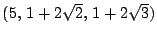 $(5,\,1+2\sqrt{2},\,1+2\sqrt{3})$