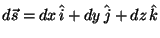$d \vec{s} = dx \,\hat{i} + dy \,\hat{j} + dz
\,\hat{k}$