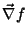 $\vec{\nabla} f$