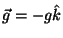 $\vec{g}=-g\hat{k}$