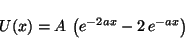 \begin{displaymath}
U(x) = A \, \left( e^{-2 a x} - 2 \, e^{-a x} \right)
\end{displaymath}