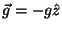 $\vec g = -g\hat{z}$