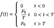 \begin{displaymath}
f(t) = \left\{
\begin{array}{ll}
0 & t < 0 \\
\displays...
...0}{T} \;t & 0 < t < T \\
F_0 & t > T
\end{array}
\right.
\end{displaymath}