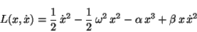 \begin{displaymath}
L(x,\dot{x}) = \frac{1}{2} \,\dot{x}^2
- \frac{1}{2} \,\omega^2 \,x^2 - \alpha \,x^3 + \beta \,x \,\dot{x}^2
\end{displaymath}