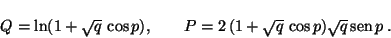 \begin{displaymath}Q = \ln (1 + \sqrt{q} \,\cos p), \qquad
P = 2 \,(1 + \sqrt{q} \,\cos p ) \sqrt{q} \,\mbox{sen} \,p \;.\end{displaymath}