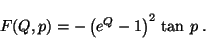 \begin{displaymath}F(Q,p) = -\left( e^Q - 1 \right)^2 \,\tan \,p \;.\end{displaymath}